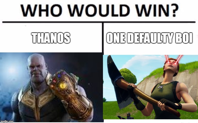 THANOS; ONE DEFAULTY BOI | image tagged in memes,so true memes,funny,fortnite,thanos,one defaulty boi | made w/ Imgflip meme maker