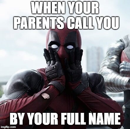 Deadpool Surprised Meme | WHEN YOUR PARENTS CALL YOU; BY YOUR FULL NAME | image tagged in memes,deadpool surprised | made w/ Imgflip meme maker