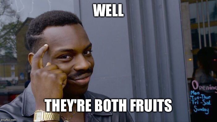 Roll Safe Think About It Meme | WELL THEY'RE BOTH FRUITS | image tagged in memes,roll safe think about it | made w/ Imgflip meme maker