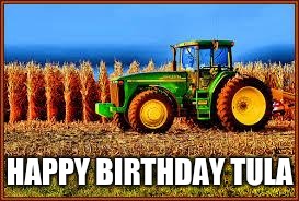 Tractor in Corn field | HAPPY BIRTHDAY TULA | image tagged in tractor in corn field | made w/ Imgflip meme maker