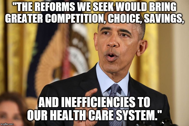 "THE REFORMS WE SEEK WOULD BRING GREATER COMPETITION, CHOICE, SAVINGS, AND INEFFICIENCIES TO OUR HEALTH CARE SYSTEM." | made w/ Imgflip meme maker