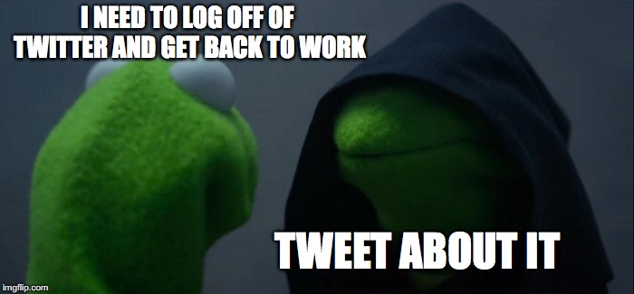 Evil Kermit Meme | I NEED TO LOG OFF OF TWITTER AND GET BACK TO WORK; TWEET ABOUT IT | image tagged in memes,evil kermit | made w/ Imgflip meme maker