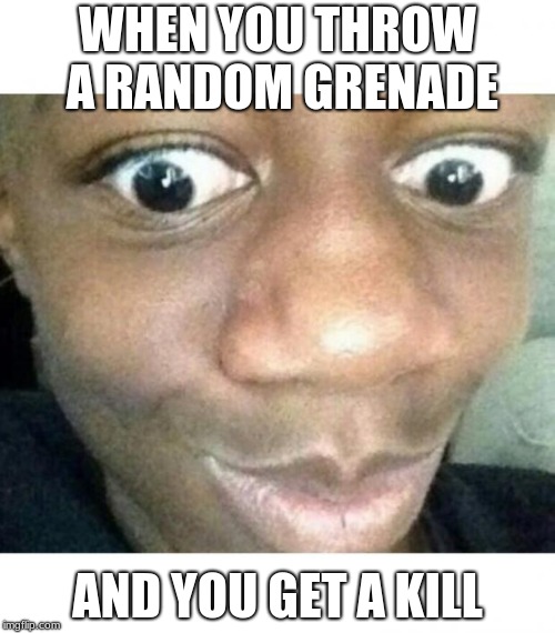 YEET | WHEN YOU THROW A RANDOM GRENADE; AND YOU GET A KILL | image tagged in surpised sean,funny,memes,new memes,fresh memes | made w/ Imgflip meme maker