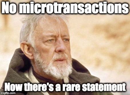 Microtransactions | No microtransactions; Now there's a rare statement | image tagged in memes,obi wan kenobi,video games,microtransactions | made w/ Imgflip meme maker