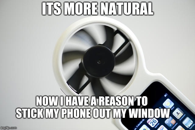 ITS MORE NATURAL; NOW I HAVE A REASON TO STICK MY PHONE OUT MY WINDOW | image tagged in natural charge | made w/ Imgflip meme maker