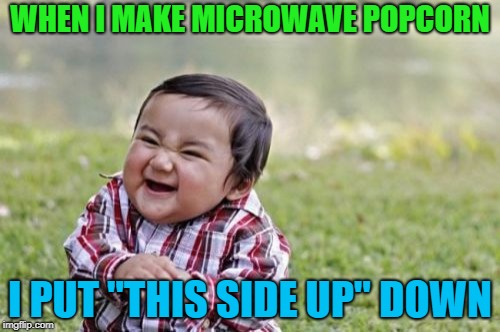 Evil Toddler | WHEN I MAKE MICROWAVE POPCORN; I PUT "THIS SIDE UP" DOWN | image tagged in memes,evil toddler | made w/ Imgflip meme maker