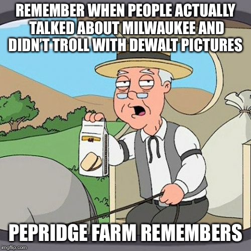 Pepperidge Farm Remembers Meme | REMEMBER WHEN PEOPLE ACTUALLY TALKED ABOUT MILWAUKEE AND DIDN’T TROLL WITH DEWALT PICTURES; PEPRIDGE FARM REMEMBERS | image tagged in memes,pepperidge farm remembers | made w/ Imgflip meme maker