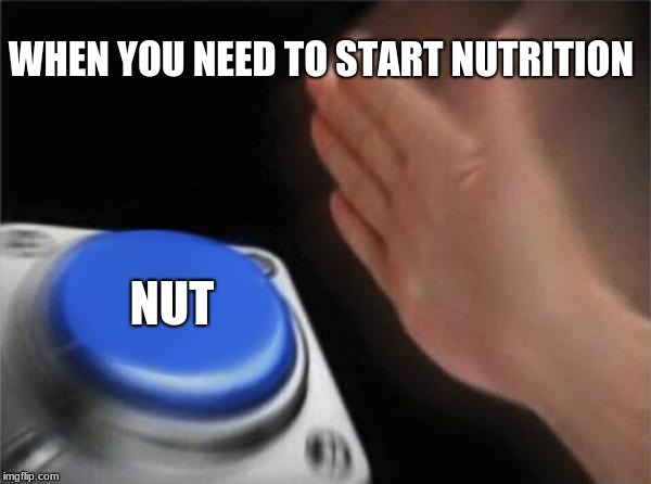 Blank Nut Button | WHEN YOU NEED TO START NUTRITION; NUT | image tagged in memes,blank nut button,nutrition,nutrition starts with nut | made w/ Imgflip meme maker
