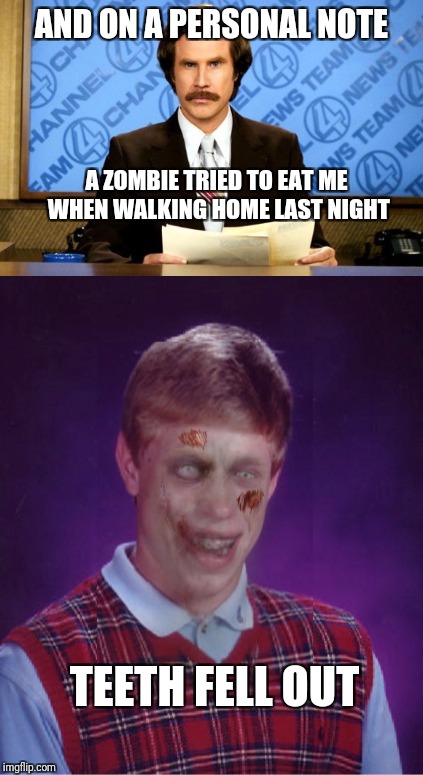 This Just In | AND ON A PERSONAL NOTE; A ZOMBIE TRIED TO EAT ME WHEN WALKING HOME LAST NIGHT; TEETH FELL OUT | image tagged in memes,this just in,zombie bad luck brian,funny | made w/ Imgflip meme maker