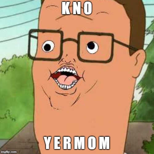 Dank Hank | K N O Y E R M O M | image tagged in dank hank | made w/ Imgflip meme maker