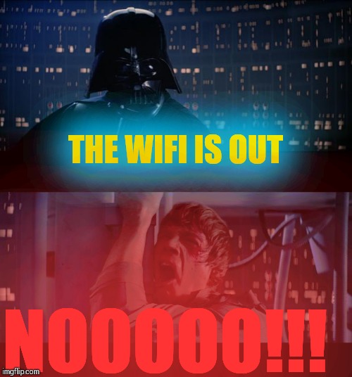 Star Wars No Meme | THE WIFI IS OUT; NOOOOO!!! | image tagged in memes,star wars no | made w/ Imgflip meme maker