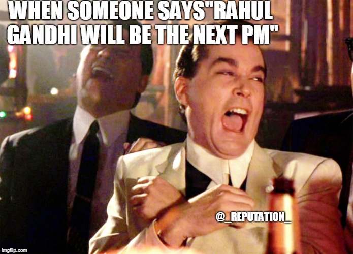 Rahul gandhi an insult for India | WHEN SOMEONE SAYS"RAHUL GANDHI WILL BE THE NEXT PM"; @_REPUTATION_ | image tagged in memes,good fellas hilarious,indian,laughing men in suits,laughing | made w/ Imgflip meme maker