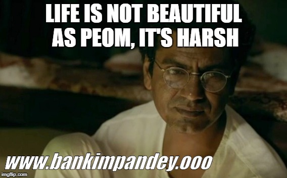 manto movie | LIFE IS NOT BEAUTIFUL AS PEOM, IT'S HARSH; www.bankimpandey.ooo | image tagged in manto movie,manto review | made w/ Imgflip meme maker