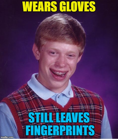 Bad Luck Brian Meme | WEARS GLOVES STILL LEAVES FINGERPRINTS | image tagged in memes,bad luck brian | made w/ Imgflip meme maker