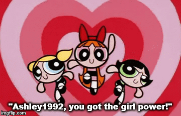 "Ashley1992, you got the girl power!" | image tagged in gifs | made w/ Imgflip video-to-gif maker