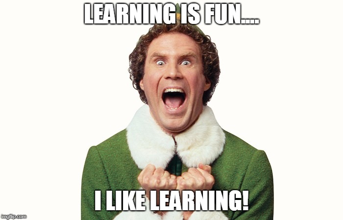 Buddy the elf excited | LEARNING IS FUN.... I LIKE LEARNING! | image tagged in buddy the elf excited | made w/ Imgflip meme maker