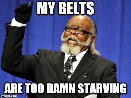 Too Damn High Meme | MY BELTS; ARE TOO DAMN STARVING | image tagged in memes,too damn high | made w/ Imgflip meme maker