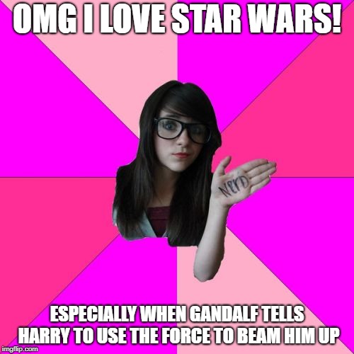 Idiot Nerd Girl Meme | OMG I LOVE STAR WARS! ESPECIALLY WHEN GANDALF TELLS HARRY TO USE THE FORCE TO BEAM HIM UP | image tagged in memes,idiot nerd girl | made w/ Imgflip meme maker