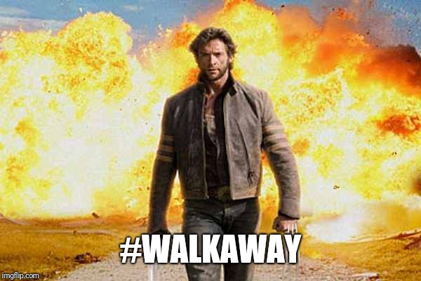#WALKAWAY | image tagged in wolverine walks away | made w/ Imgflip meme maker
