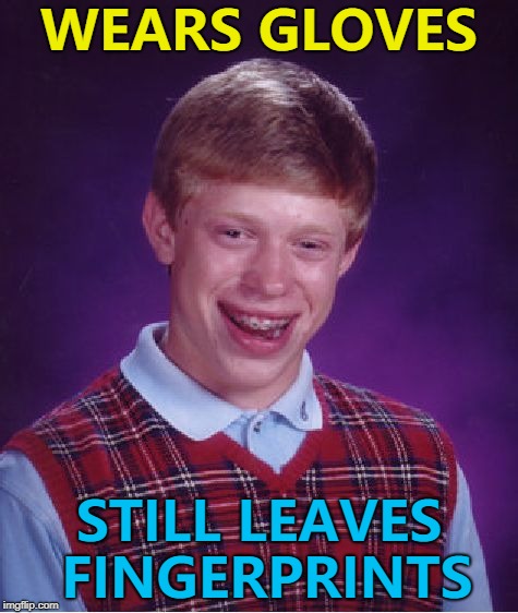And his driving licence as well probably... :) | WEARS GLOVES; STILL LEAVES FINGERPRINTS | image tagged in memes,bad luck brian | made w/ Imgflip meme maker
