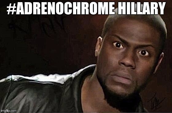 Kevin Hart Meme | #ADRENOCHROME HILLARY | image tagged in memes,kevin hart | made w/ Imgflip meme maker