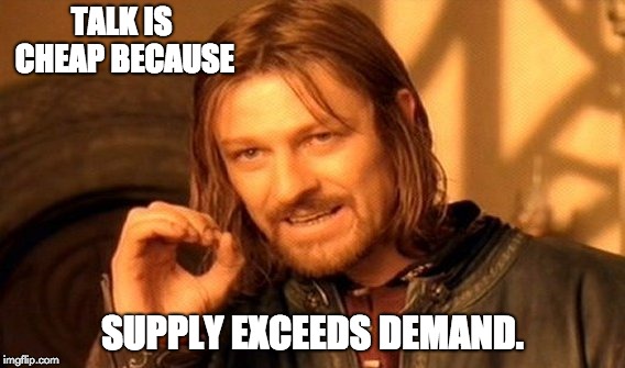 One Does Not Simply Meme | TALK IS CHEAP BECAUSE; SUPPLY EXCEEDS DEMAND. | image tagged in memes,one does not simply | made w/ Imgflip meme maker