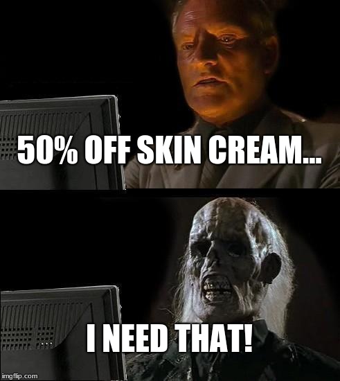 I'll Just Wait Here Meme | 50% OFF SKIN CREAM... I NEED THAT! | image tagged in memes,ill just wait here | made w/ Imgflip meme maker