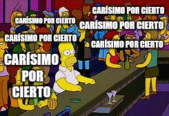 Homer Bar | CARÍSIMO POR CIERTO; CARÍSIMO POR CIERTO; CARÍSIMO POR CIERTO; CARÍSIMO POR CIERTO; CARÍSIMO POR CIERTO; CARÍSIMO POR CIERTO | image tagged in homer bar | made w/ Imgflip meme maker