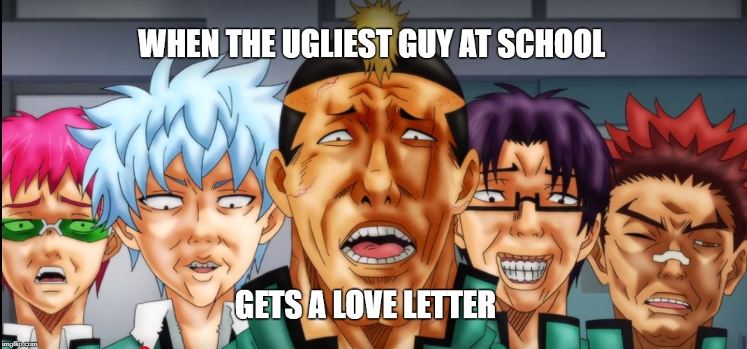 anime | WHEN THE UGLIEST GUY AT SCHOOL; GETS A LOVE LETTER | image tagged in anime | made w/ Imgflip meme maker