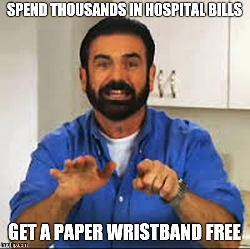 But Wait.. There's More.  | SPEND THOUSANDS IN HOSPITAL BILLS; GET A PAPER WRISTBAND FREE | image tagged in but wait there's more | made w/ Imgflip meme maker