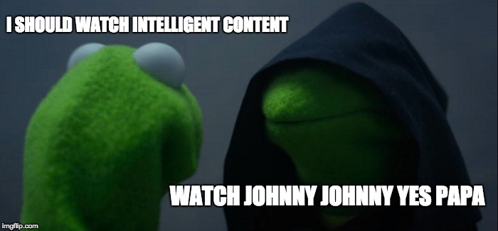 Evil Kermit | I SHOULD WATCH INTELLIGENT CONTENT; WATCH JOHNNY JOHNNY YES PAPA | image tagged in memes,evil kermit | made w/ Imgflip meme maker