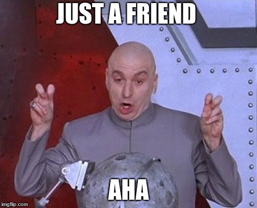 Dr Evil Laser | JUST A FRIEND; AHA | image tagged in memes,dr evil laser | made w/ Imgflip meme maker