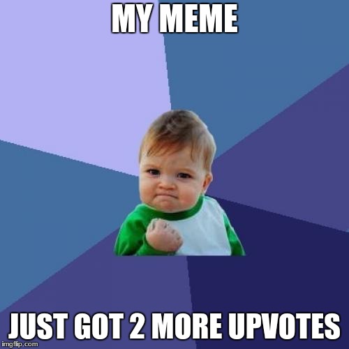 Success Kid Meme | MY MEME; JUST GOT 2 MORE UPVOTES | image tagged in memes,success kid | made w/ Imgflip meme maker