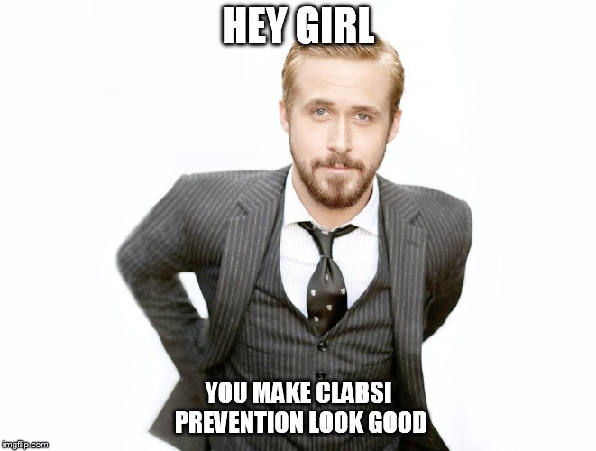 HEY GIRL; YOU MAKE CLABSI PREVENTION LOOK GOOD | made w/ Imgflip meme maker