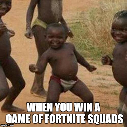 Third World Success Kid | WHEN YOU WIN A GAME OF FORTNITE SQUADS | image tagged in memes,third world success kid | made w/ Imgflip meme maker