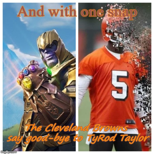 With one snap | And with one snap; The Cleveland Browns say good-bye to TyRod Taylor | image tagged in cleveland browns,nfl memes,nfl,dawg pound,afc north | made w/ Imgflip meme maker