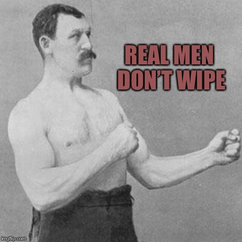 strongman | REAL MEN DON’T WIPE | image tagged in strongman | made w/ Imgflip meme maker