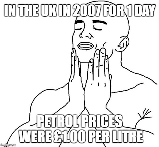 oddly satisfying | IN THE UK IN 2007 FOR 1 DAY PETROL PRICES WERE £1.00 PER LITRE | image tagged in oddly satisfying | made w/ Imgflip meme maker