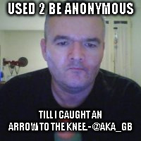 USED 2 BE ANONYMOUS; TILL I CAUGHT AN ARROW TO THE KNEE.- @AKA_GB | made w/ Imgflip meme maker