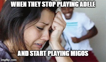 We are two different types | WHEN THEY STOP PLAYING ADELE; AND START PLAYING MIGOS | image tagged in black and white | made w/ Imgflip meme maker