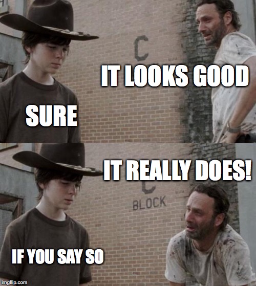 Rick and Carl Meme | IT LOOKS GOOD SURE IT REALLY DOES! IF YOU SAY SO | image tagged in memes,rick and carl | made w/ Imgflip meme maker