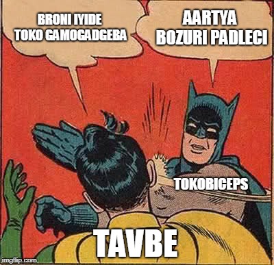 Batman Slapping Robin Meme | BRONI IYIDE TOKO GAMOGADGEBA; AARTYA BOZURI PADLECI; TOKOBICEPS; TAVBE | image tagged in memes,batman slapping robin | made w/ Imgflip meme maker