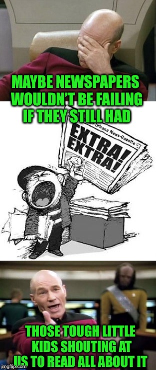 Extra! Extra! Read all about it | MAYBE NEWSPAPERS WOULDN’T BE FAILING IF THEY STILL HAD; THOSE TOUGH LITTLE KIDS SHOUTING AT US TO READ ALL ABOUT IT | image tagged in newspapers are dying,touch children,could probably use a bath | made w/ Imgflip meme maker