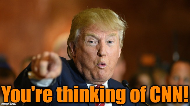 You're thinking of CNN! | image tagged in gotcha | made w/ Imgflip meme maker