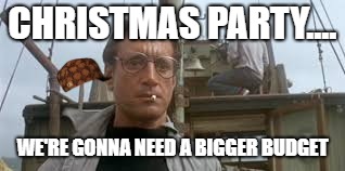 CHRISTMAS PARTY.... WE'RE GONNA NEED A BIGGER BUDGET | image tagged in christmas,party,budget | made w/ Imgflip meme maker
