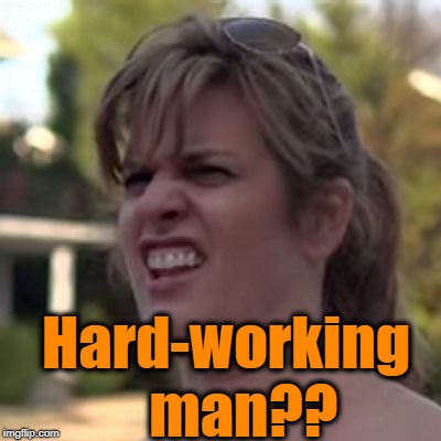 seriously? | Hard-working   man?? | image tagged in seriously | made w/ Imgflip meme maker