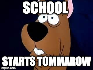 Scooby Doo Surprised | SCHOOL; STARTS TOMMAROW | image tagged in scooby doo surprised | made w/ Imgflip meme maker