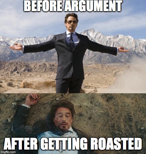 Before After Tony Stark | BEFORE ARGUMENT; AFTER GETTING ROASTED | image tagged in before after tony stark | made w/ Imgflip meme maker