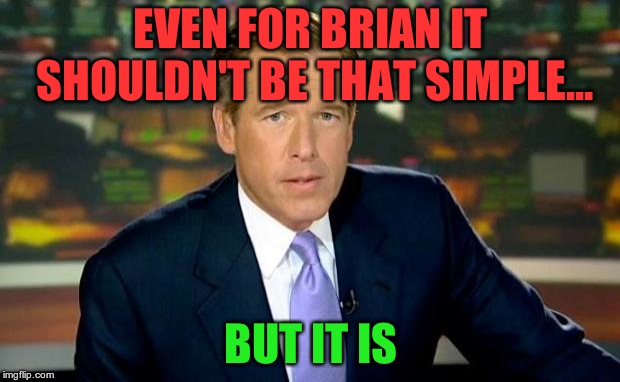 Brian Williams Was There Meme | EVEN FOR BRIAN IT SHOULDN'T BE THAT SIMPLE... BUT IT IS | image tagged in memes,brian williams was there | made w/ Imgflip meme maker