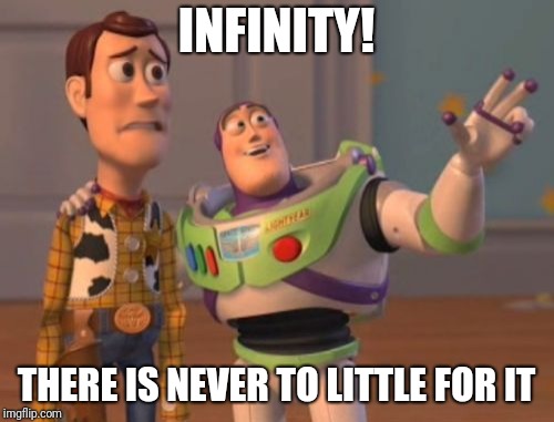 X, X Everywhere | INFINITY! THERE IS NEVER TO LITTLE FOR IT | image tagged in memes,x x everywhere | made w/ Imgflip meme maker